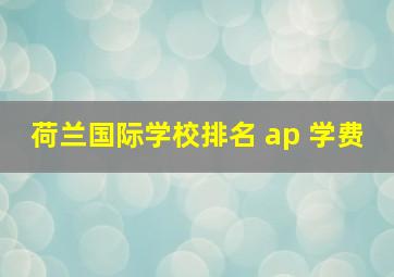 荷兰国际学校排名 ap 学费